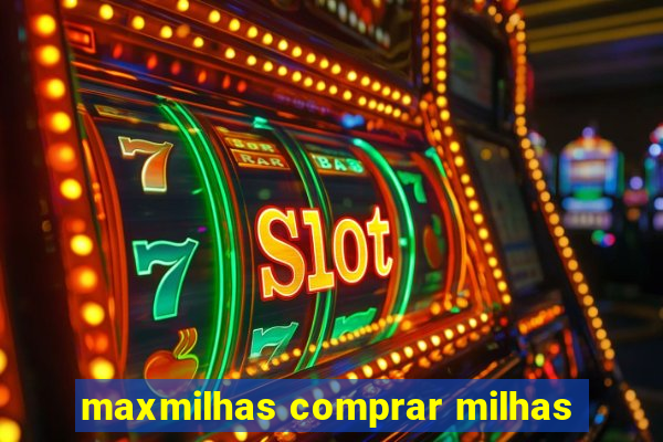 maxmilhas comprar milhas